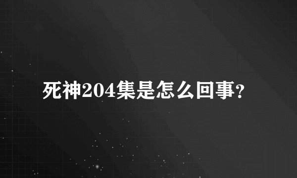 死神204集是怎么回事？