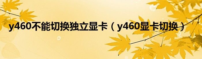 y460不能切换独立显卡y460显卡切换