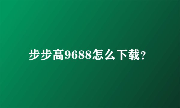 步步高9688怎么下载？