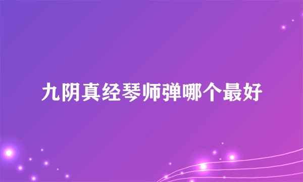 九阴真经琴师弹哪个最好