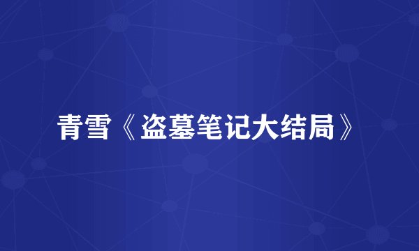 青雪《盗墓笔记大结局》