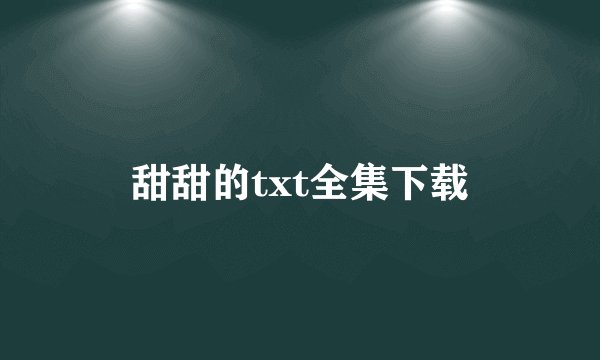 甜甜的txt全集下载