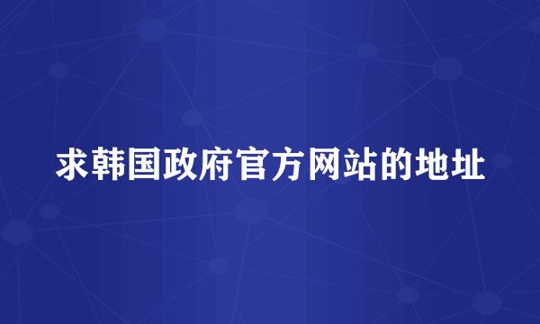 求韩国政府官方网站的地址