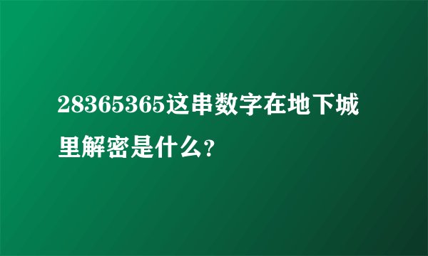 28365365这串数字在地下城里解密是什么？