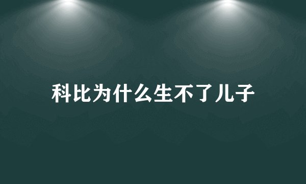 科比为什么生不了儿子