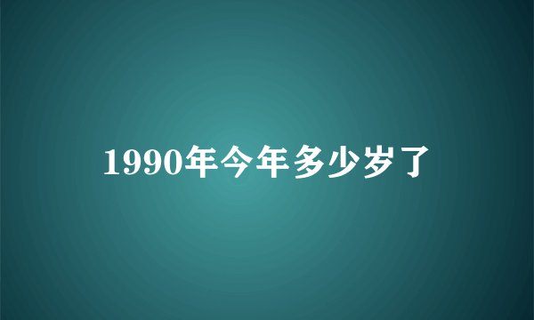 1990年今年多少岁了