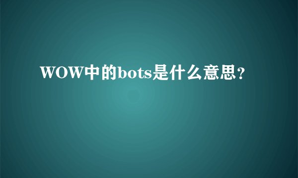 WOW中的bots是什么意思？
