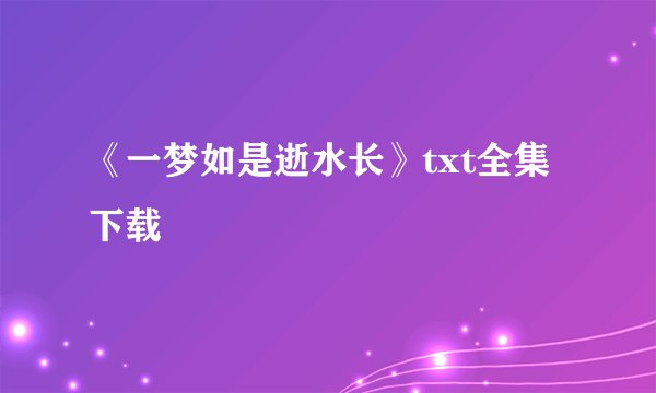 《一梦如是逝水长》txt全集下载