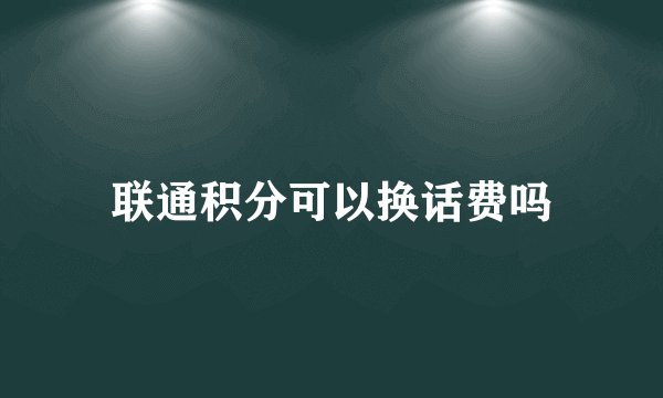 联通积分可以换话费吗