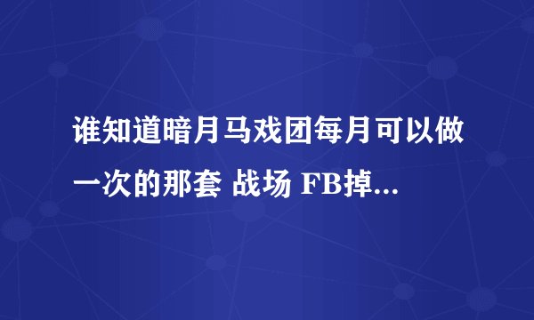 谁知道暗月马戏团每月可以做一次的那套 战场 FB掉的那些物品叫啥名字？共有几个？