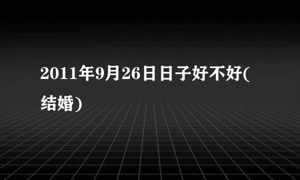 2011年9月26日日子好不好(结婚)