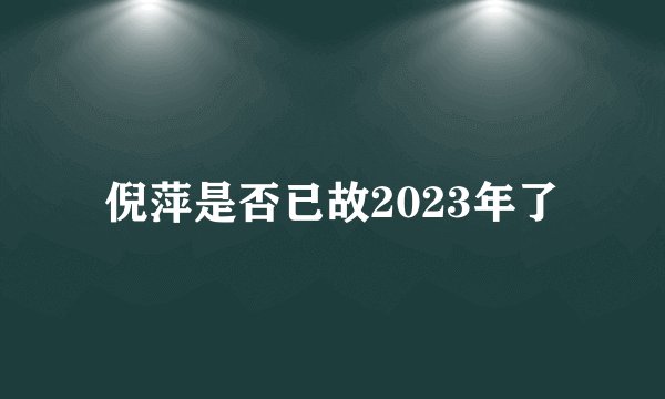 倪萍是否已故2023年了