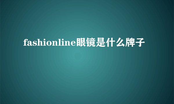 fashionline眼镜是什么牌子