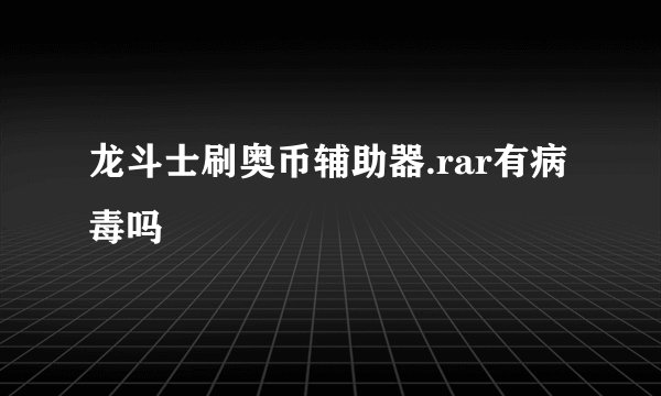 龙斗士刷奥币辅助器.rar有病毒吗