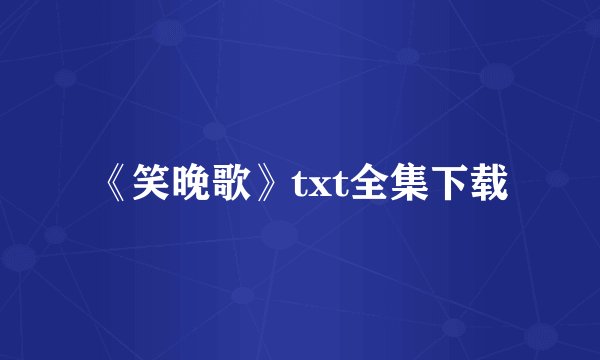 《笑晚歌》txt全集下载