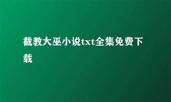 截教大巫小说txt全集免费下载
