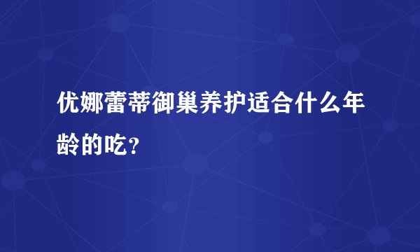 优娜蕾蒂御巢养护适合什么年龄的吃？