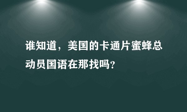 谁知道，美国的卡通片蜜蜂总动员国语在那找吗？