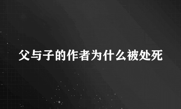 父与子的作者为什么被处死