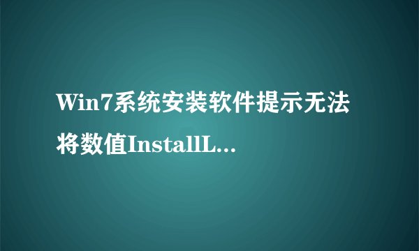 Win7系统安装软件提示无法将数值InstallLocation写入键怎么办