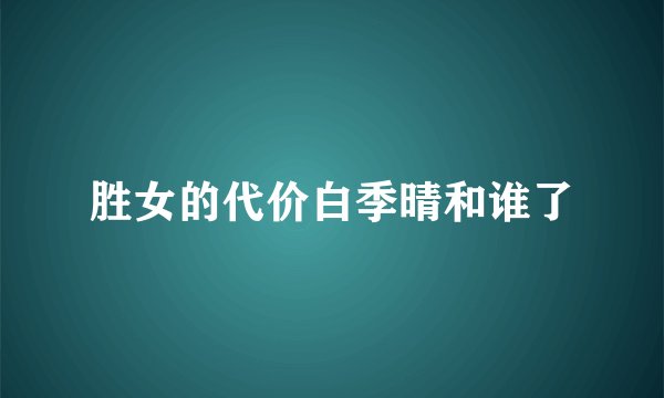 胜女的代价白季晴和谁了