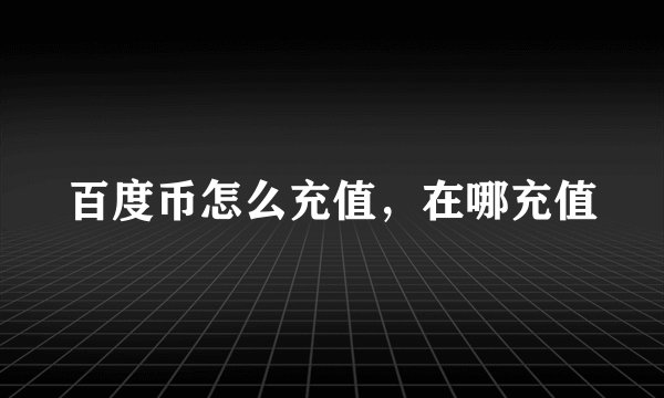 百度币怎么充值，在哪充值