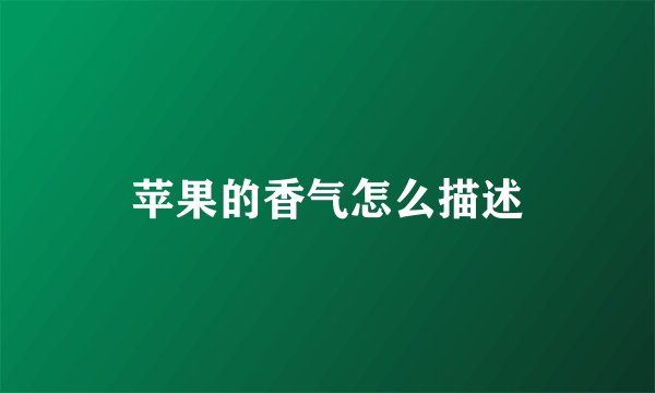 苹果的香气怎么描述