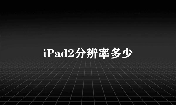 iPad2分辨率多少