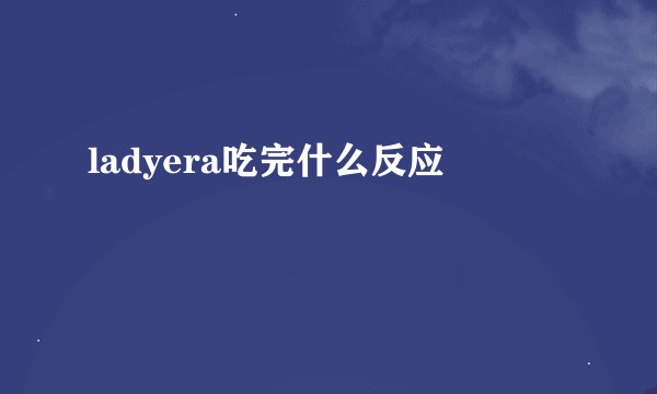 ladyera吃完什么反应
