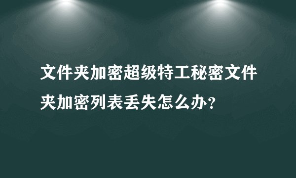 文件夹加密超级特工秘密文件夹加密列表丢失怎么办？