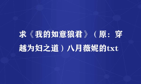 求《我的如意狼君》（原：穿越为妇之道）八月薇妮的txt