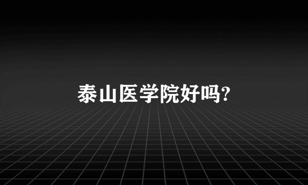 泰山医学院好吗?