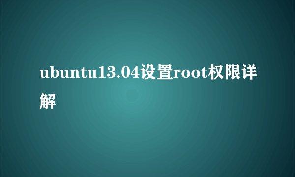 ubuntu13.04设置root权限详解