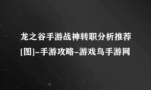 龙之谷手游战神转职分析推荐[图]-手游攻略-游戏鸟手游网