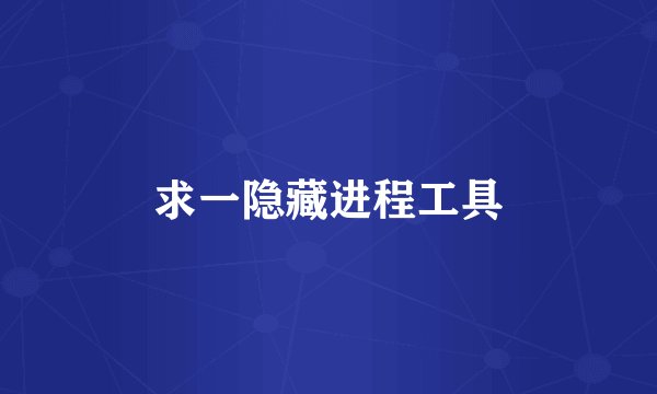 求一隐藏进程工具