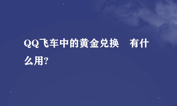 QQ飞车中的黄金兑换劵有什么用?