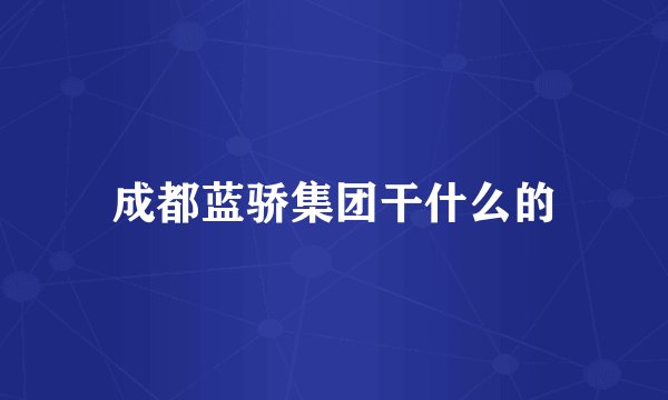 成都蓝骄集团干什么的