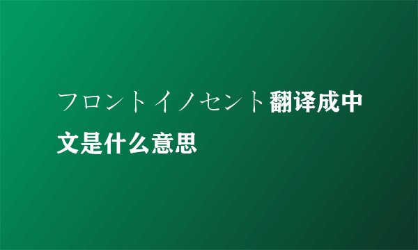フロントイノセント翻译成中文是什么意思