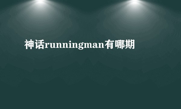 神话runningman有哪期