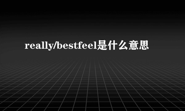 really/bestfeel是什么意思