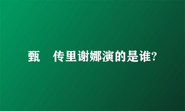 甄嬛传里谢娜演的是谁?