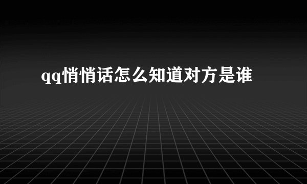 qq悄悄话怎么知道对方是谁