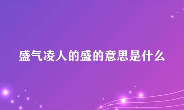 盛气凌人的盛的意思是什么