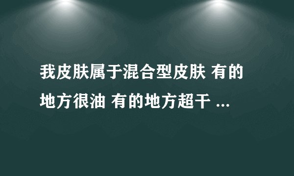 我皮肤属于混合型皮肤 有的地方很油 有的地方超干 毛孔很大 我适合heynature的还是谜尚或者skin79的BB霜