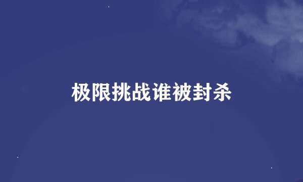 极限挑战谁被封杀