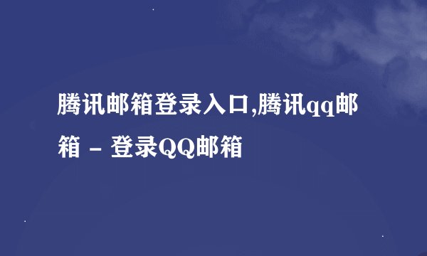 腾讯邮箱登录入口,腾讯qq邮箱 - 登录QQ邮箱