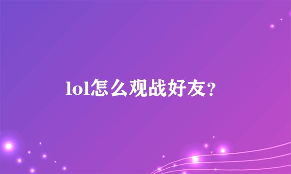 lol怎么观战好友？