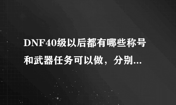 DNF40级以后都有哪些称号和武器任务可以做，分别在哪领取？
