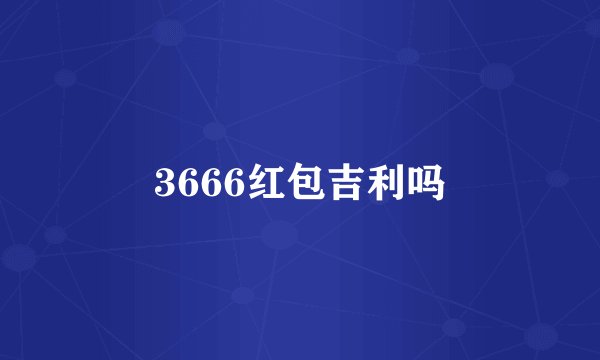 3666红包吉利吗
