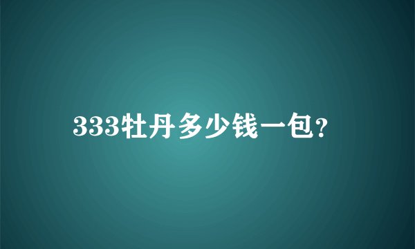 333牡丹多少钱一包？